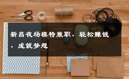 新昌夜场模特兼职，轻松赚钱，成就梦想