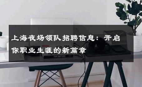 上海夜场领队招聘信息：开启你职业生涯的新篇章