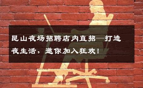 昆山夜场招聘店内直招—打造夜生活，邀你加入狂欢！