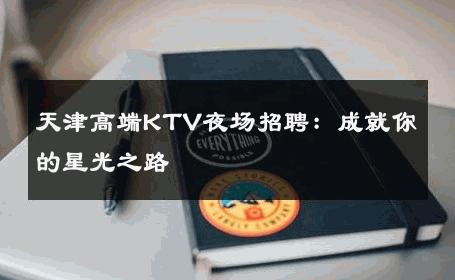 天津高端KTV夜场招聘：成就你的星光之路