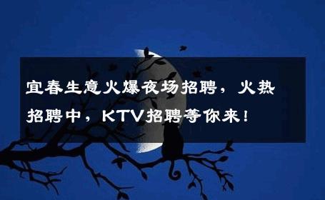 宜春生意火爆夜场招聘，火热招聘中，KTV招聘等你来！