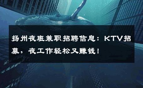 扬州夜班兼职招聘信息：KTV招募，夜工作轻松又赚钱！
