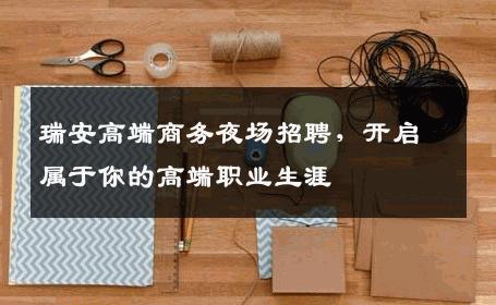 瑞安高端商务夜场招聘，开启属于你的高端职业生涯
