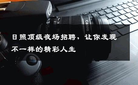 日照顶级夜场招聘，让你发现不一样的精彩人生
