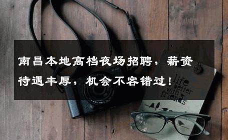 南昌本地高档夜场招聘，薪资待遇丰厚，机会不容错过！