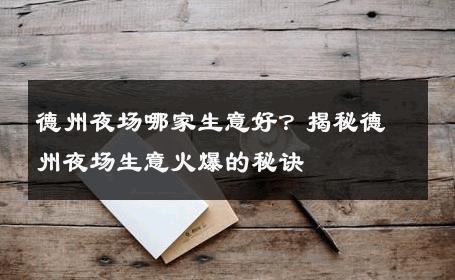 德州夜场哪家生意好？揭秘德州夜场生意火爆的秘诀