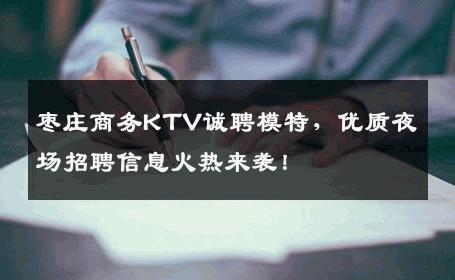 枣庄商务KTV诚聘模特，优质夜场招聘信息火热来袭！