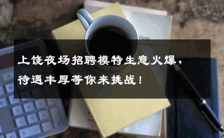 上饶夜场招聘模特生意火爆，待遇丰厚等你来挑战！