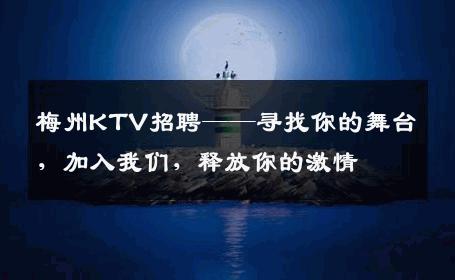 梅州KTV招聘——寻找你的舞台，加入我们，释放你的激情