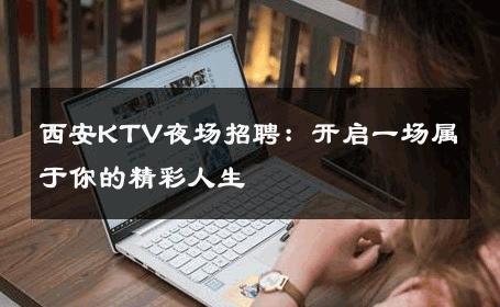 西安KTV夜场招聘：开启一场属于你的精彩人生