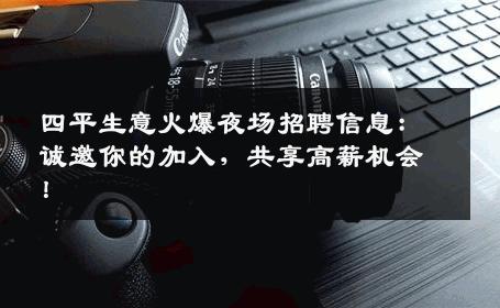 四平生意火爆夜场招聘信息：诚邀你的加入，共享高薪机会！
