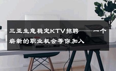 三亚生意稳定KTV招聘——一个崭新的职业机会等你加入