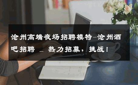 沧州高端夜场招聘模特-沧州酒吧招聘 _ 热力招募，挑战！