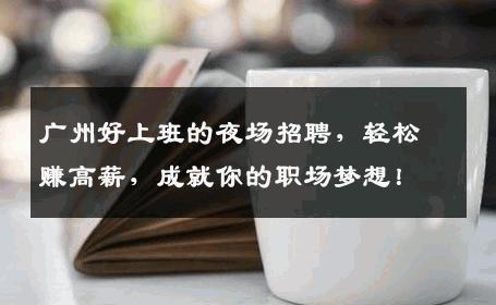 广州好上班的夜场招聘，轻松赚高薪，成就你的职场梦想！
