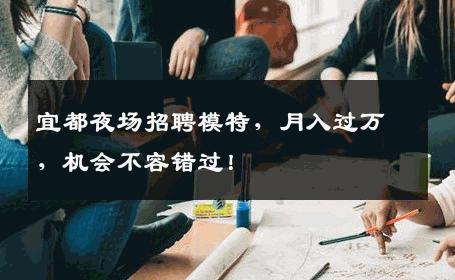 宜都夜场招聘模特，月入过万，机会不容错过！