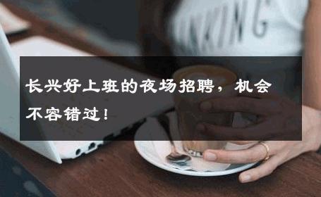 长兴好上班的夜场招聘，机会不容错过！