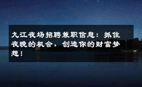 九江夜场招聘兼职信息：抓住夜晚的机会，创造你的财富梦想！