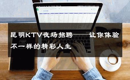昆明KTV夜场招聘——让你体验不一样的精彩人生