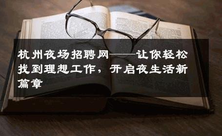 杭州夜场招聘网——让你轻松找到理想工作，开启夜生活新篇章