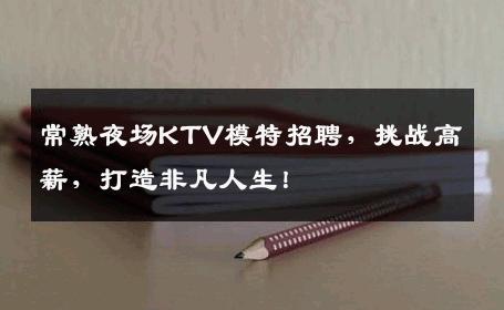常熟夜场KTV模特招聘，挑战高薪，打造非凡人生！