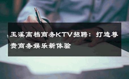 玉溪高档商务KTV招聘：打造尊贵商务娱乐新体验