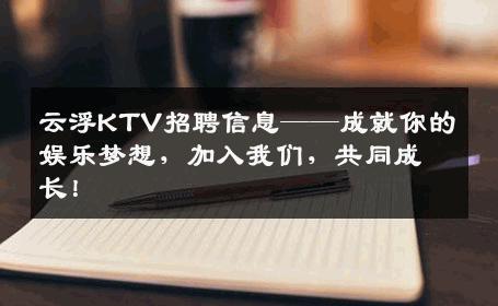 云浮KTV招聘信息——成就你的娱乐梦想，加入我们，共同成长！