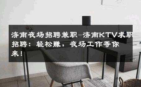 济南夜场招聘兼职-济南KTV求职招聘：轻松赚，夜场工作等你来！