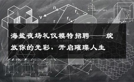 海盐夜场礼仪模特招聘——绽放你的光彩，开启璀璨人生