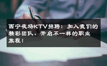 西宁夜场KTV招聘：加入我们的精彩团队，开启不一样的职业旅程！