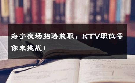 海宁夜场招聘兼职，KTV职位等你来挑战！