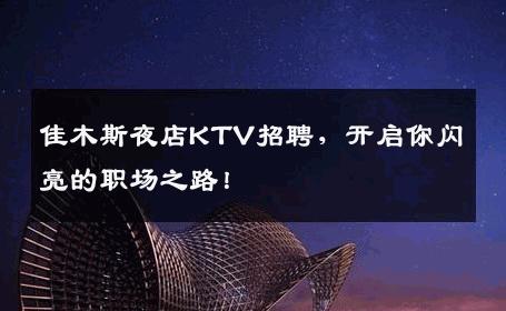 佳木斯夜店KTV招聘，开启你闪亮的职场之路！