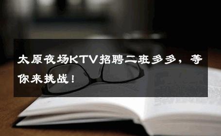 太原夜场KTV招聘二班多多，等你来挑战！