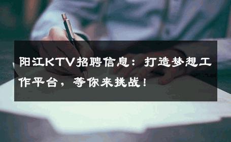 阳江KTV招聘信息：打造梦想工作平台，等你来挑战！