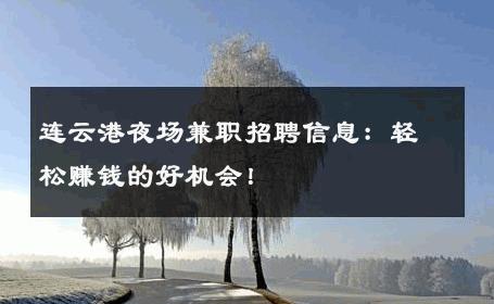 连云港夜场兼职招聘信息：轻松赚钱的好机会！