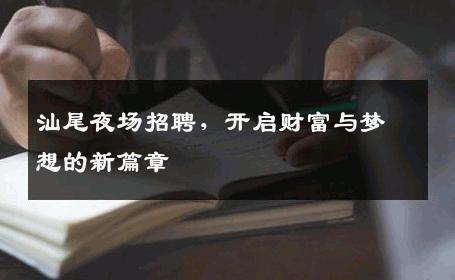 汕尾夜场招聘，开启财富与梦想的新篇章