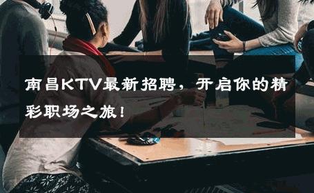 南昌KTV最新招聘，开启你的精彩职场之旅！