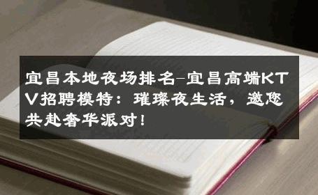 宜昌本地夜场排名-宜昌高端KTV招聘模特：璀璨夜生活，邀您共赴奢华派对！