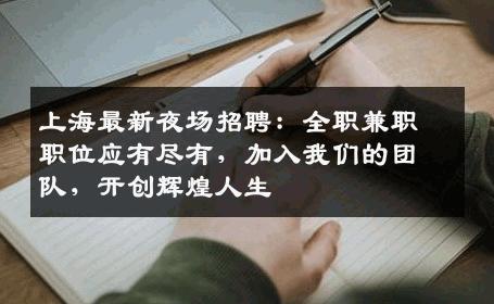 上海最新夜场招聘：全职兼职职位应有尽有，加入我们的团队，开创辉煌人生