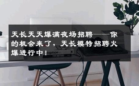 天长天天爆满夜场招聘——你的机会来了，天长模特招聘火爆进行中！