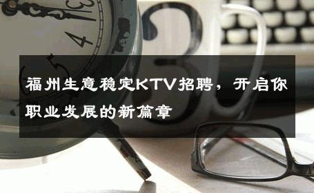 福州生意稳定KTV招聘，开启你职业发展的新篇章