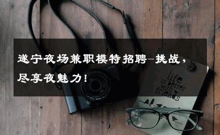 遂宁夜场兼职模特招聘-挑战，尽享夜魅力！