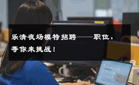 乐清夜场模特招聘——职位，等你来挑战！