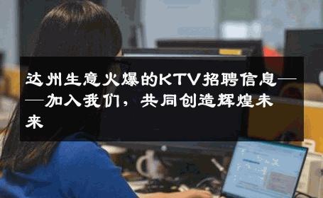 达州生意火爆的KTV招聘信息——加入我们，共同创造辉煌未来