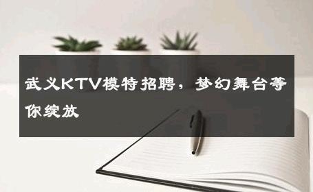 武义KTV模特招聘，梦幻舞台等你绽放