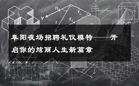 阜阳夜场招聘礼仪模特——开启你的炫丽人生新篇章