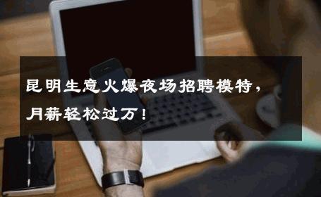 昆明生意火爆夜场招聘模特，月薪轻松过万！