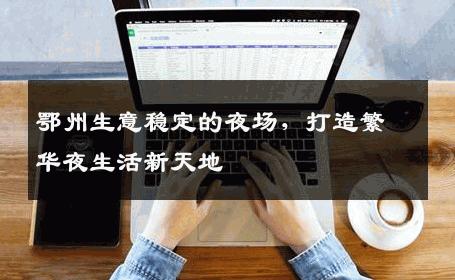 鄂州生意稳定的夜场，打造繁华夜生活新天地