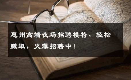 惠州高端夜场招聘模特，轻松赚取，火爆招聘中！