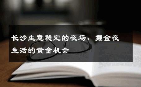长沙生意稳定的夜场，掘金夜生活的黄金机会
