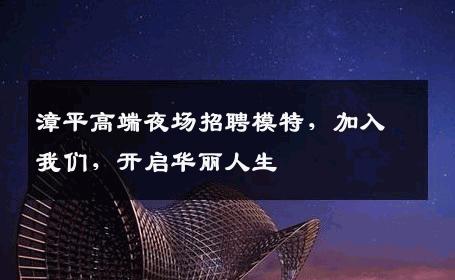 漳平高端夜场招聘模特，加入我们，开启华丽人生
